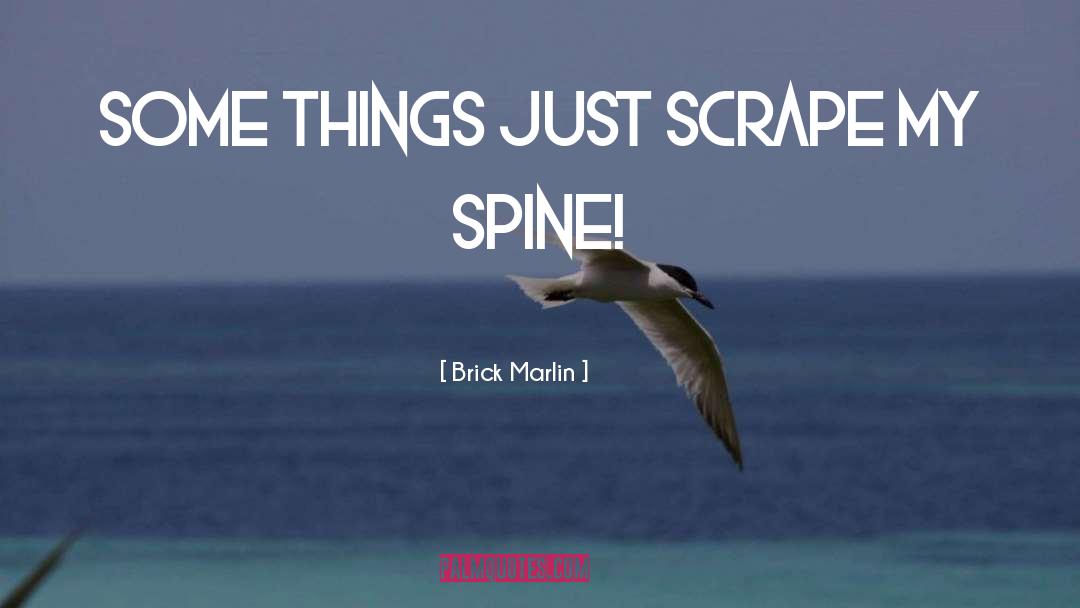 Brick Marlin Quotes: Some things just scrape my