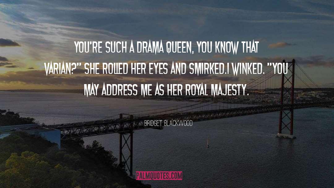 Bridget Blackwood Quotes: You're such a drama queen,
