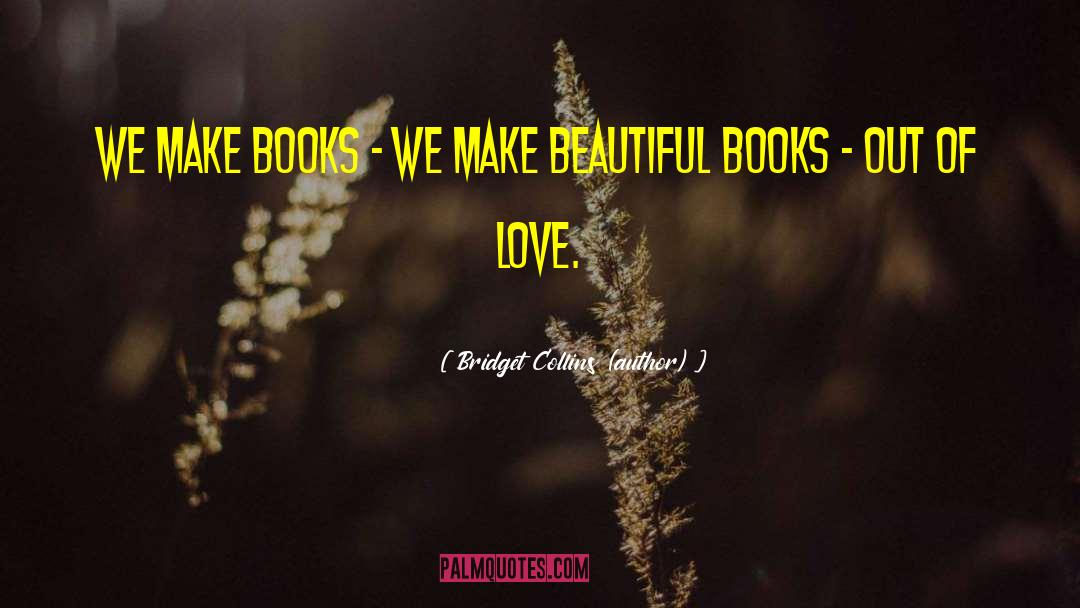 Bridget Collins (author) Quotes: We make books - we