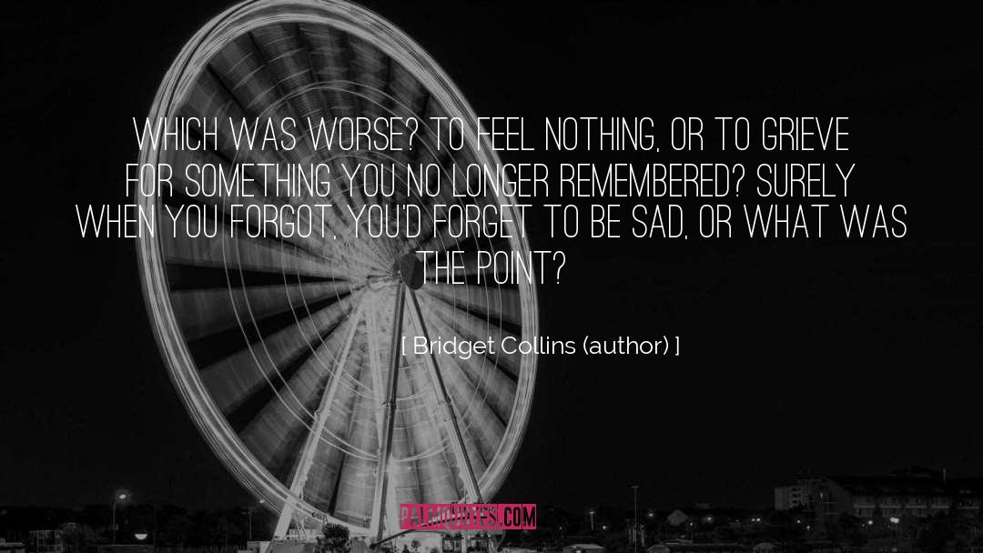 Bridget Collins (author) Quotes: Which was worse? To feel