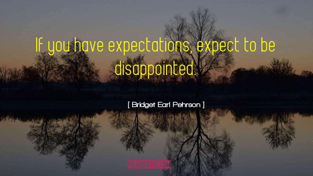 Bridget Earl Pehrson Quotes: If you have expectations, expect
