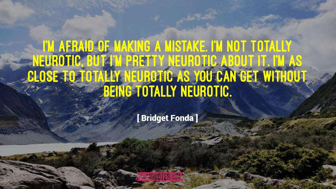 Bridget Fonda Quotes: I'm afraid of making a