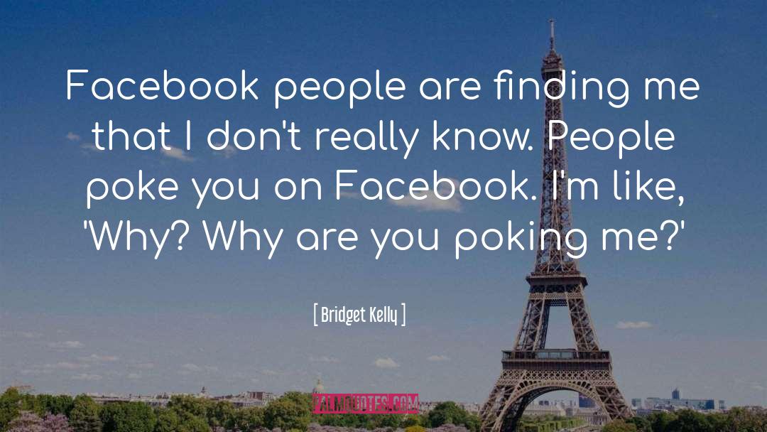 Bridget Kelly Quotes: Facebook people are finding me