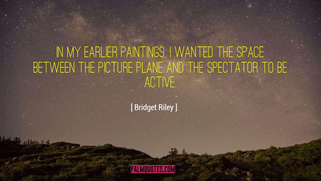 Bridget Riley Quotes: In my earlier paintings, I