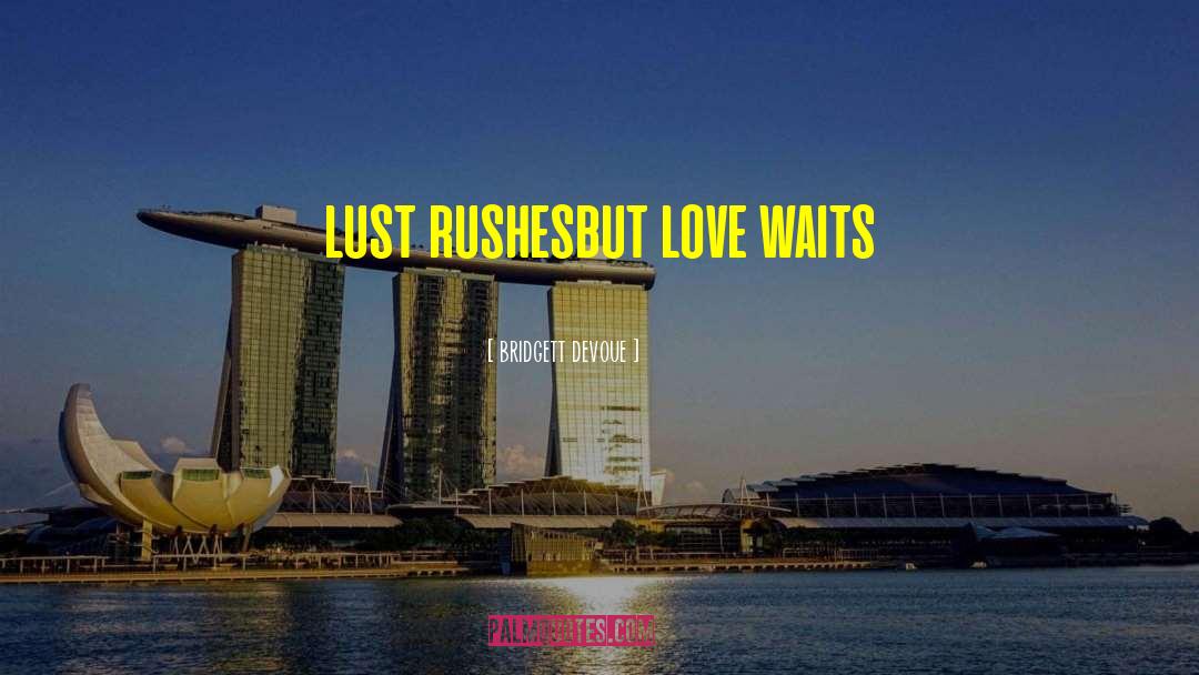Bridgett Devoue Quotes: lust rushes<br />but love waits