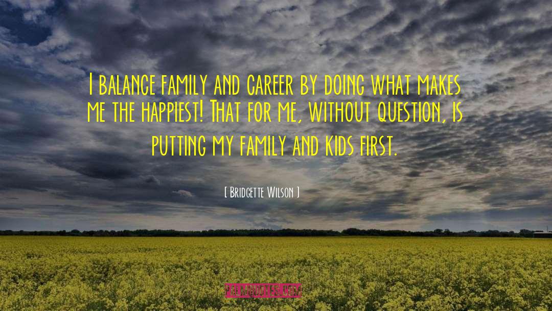 Bridgette Wilson Quotes: I balance family and career