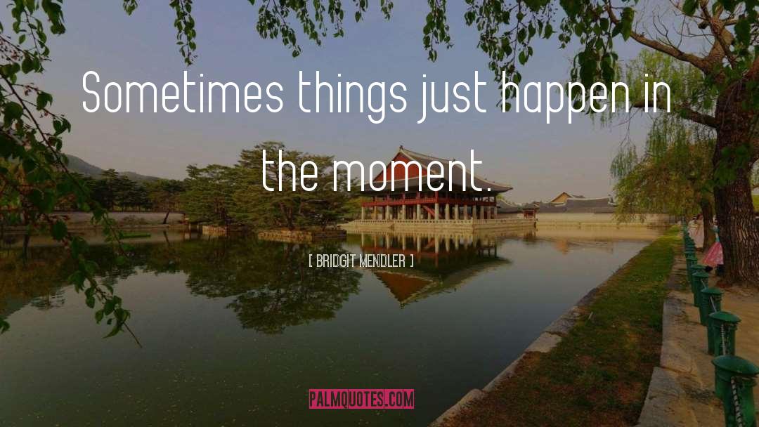 Bridgit Mendler Quotes: Sometimes things just happen in