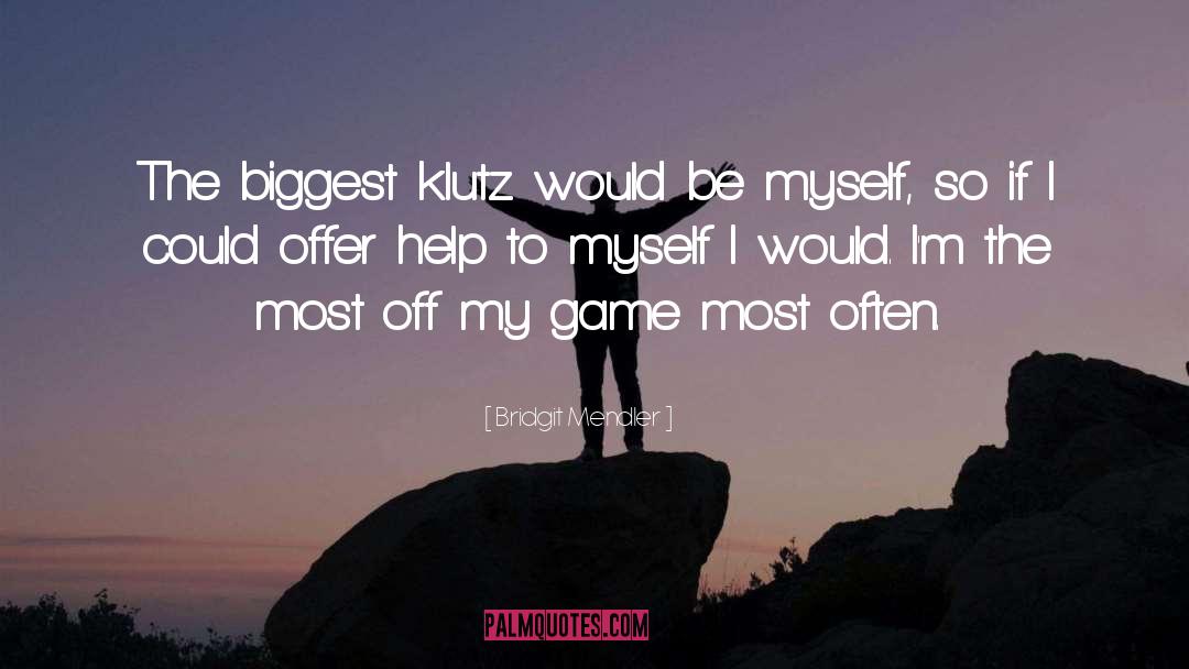 Bridgit Mendler Quotes: The biggest klutz would be