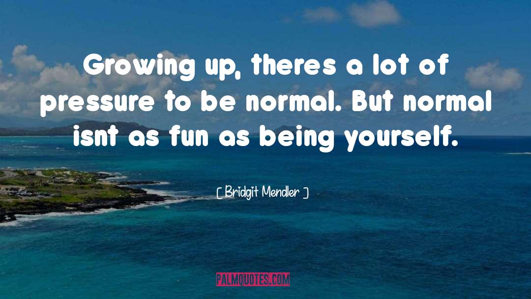 Bridgit Mendler Quotes: Growing up, theres a lot