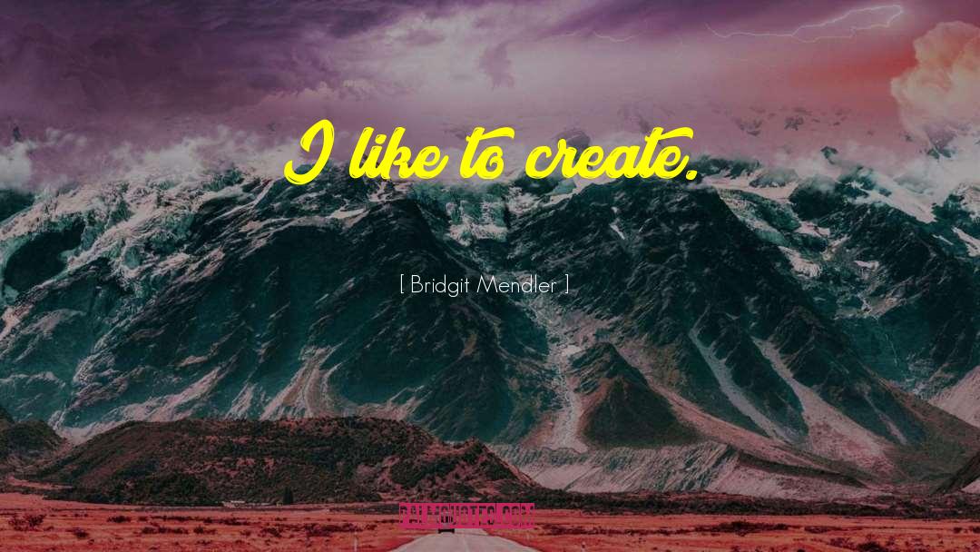 Bridgit Mendler Quotes: I like to create.