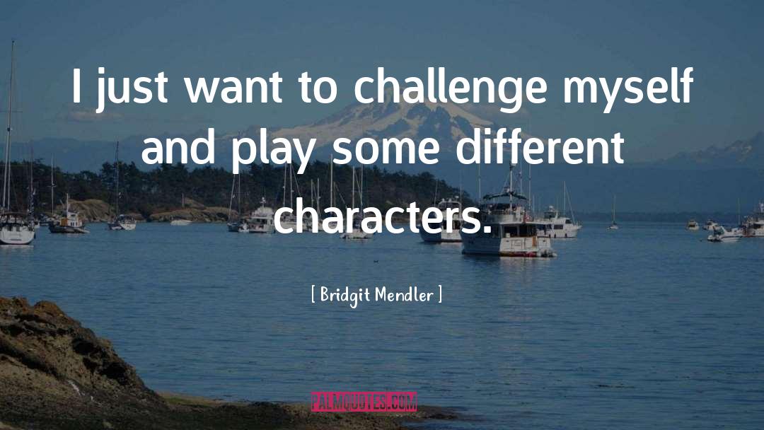Bridgit Mendler Quotes: I just want to challenge