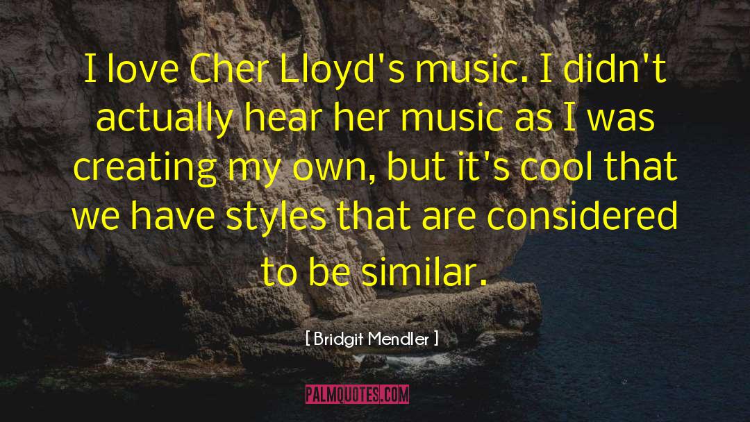 Bridgit Mendler Quotes: I love Cher Lloyd's music.