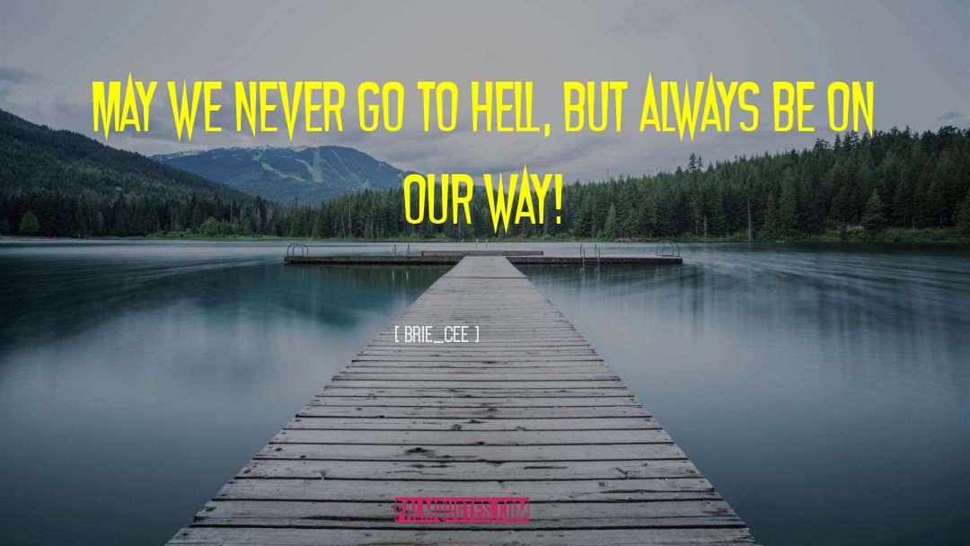Brie_Cee Quotes: May we never go to