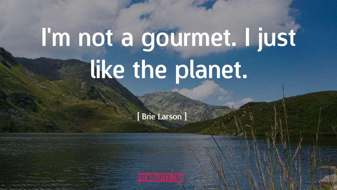 Brie Larson Quotes: I'm not a gourmet. I