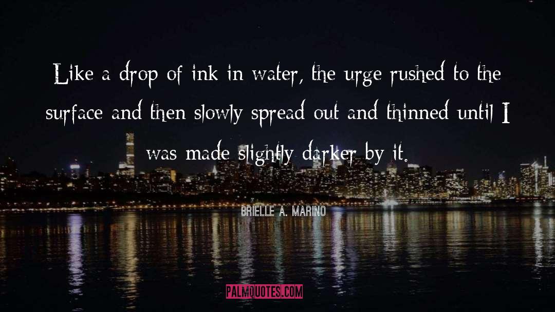 Brielle A. Marino Quotes: Like a drop of ink