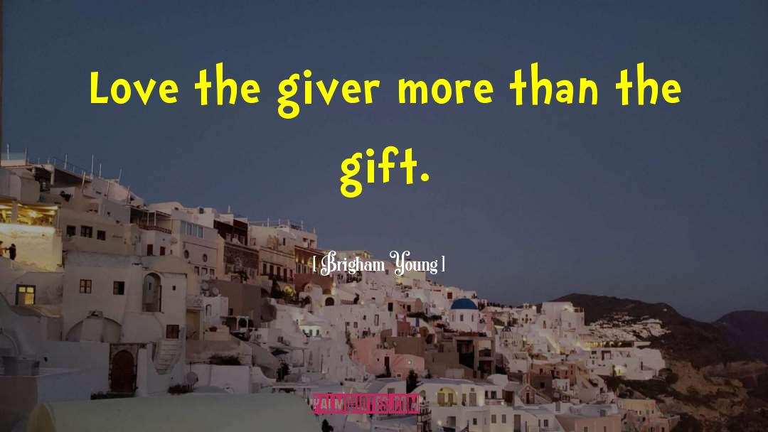 Brigham Young Quotes: Love the giver more than