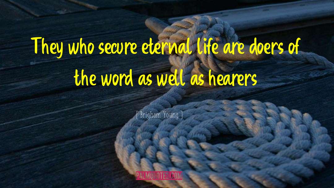 Brigham Young Quotes: They who secure eternal life