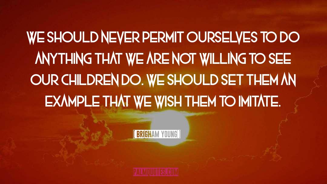 Brigham Young Quotes: We should never permit ourselves