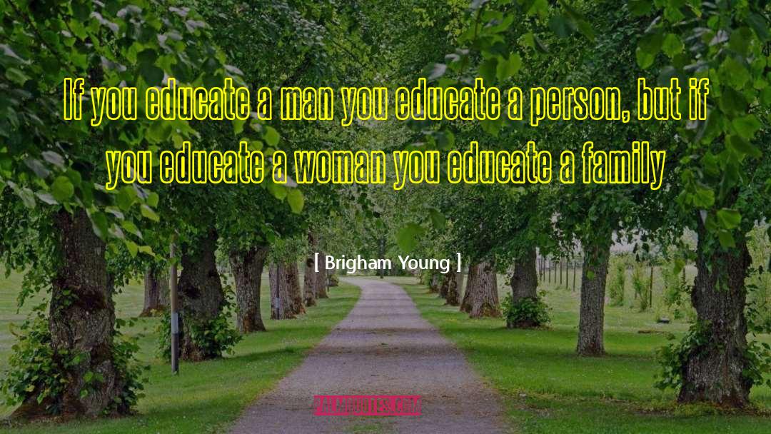 Brigham Young Quotes: If you educate a man