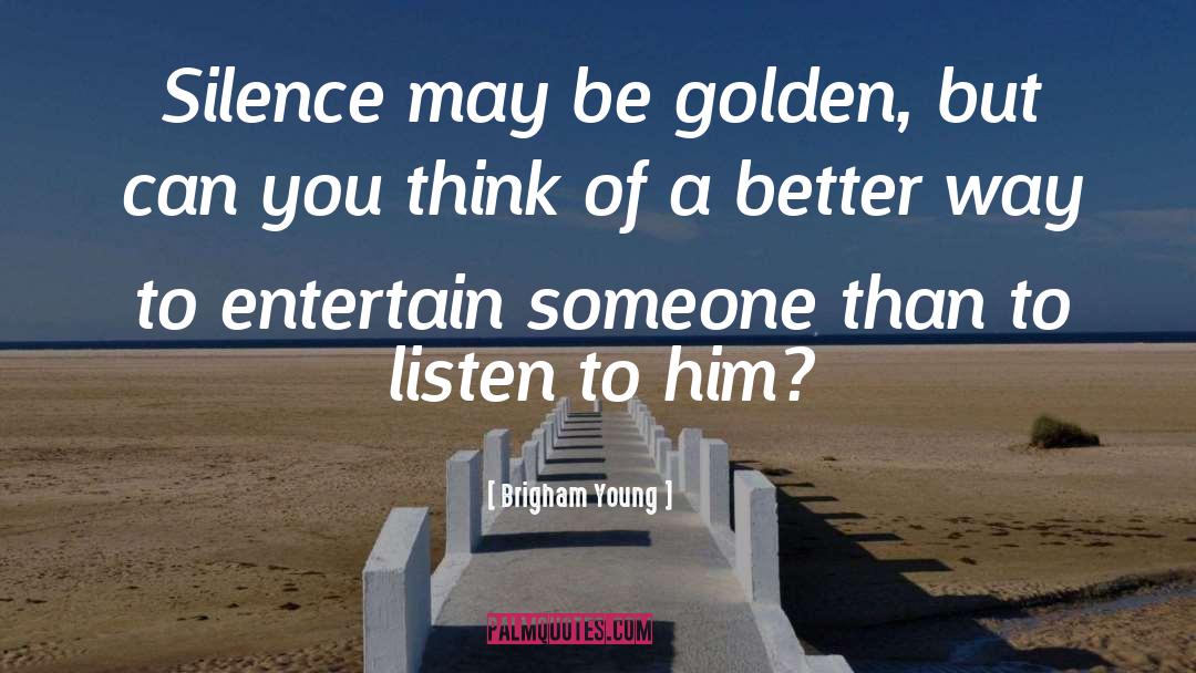 Brigham Young Quotes: Silence may be golden, but