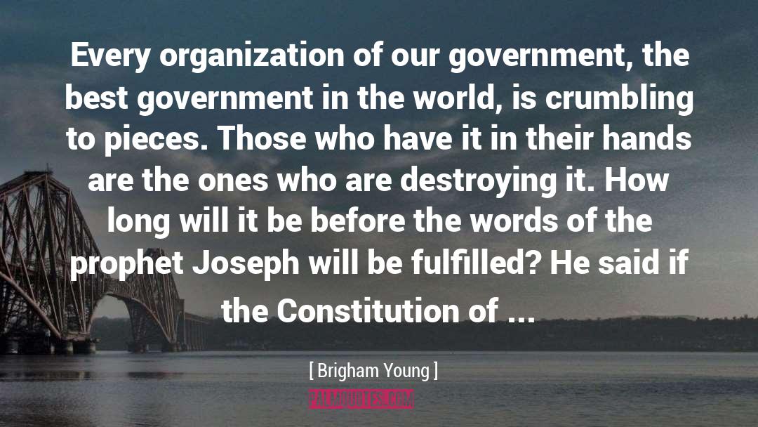Brigham Young Quotes: Every organization of our government,
