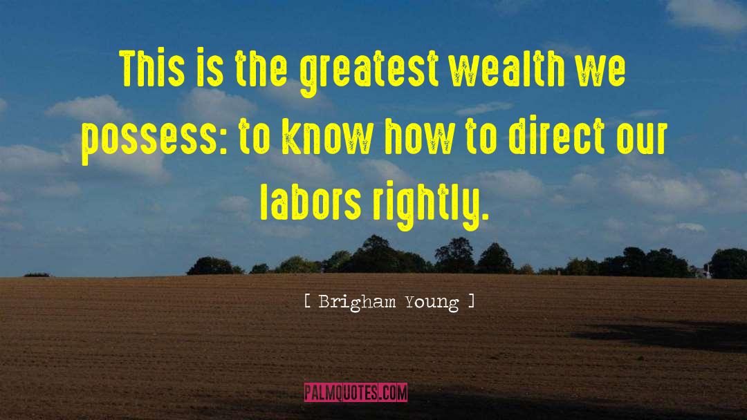 Brigham Young Quotes: This is the greatest wealth