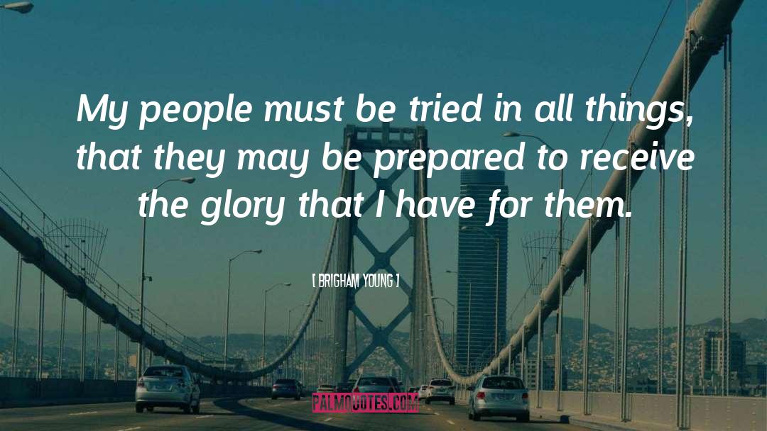 Brigham Young Quotes: My people must be tried