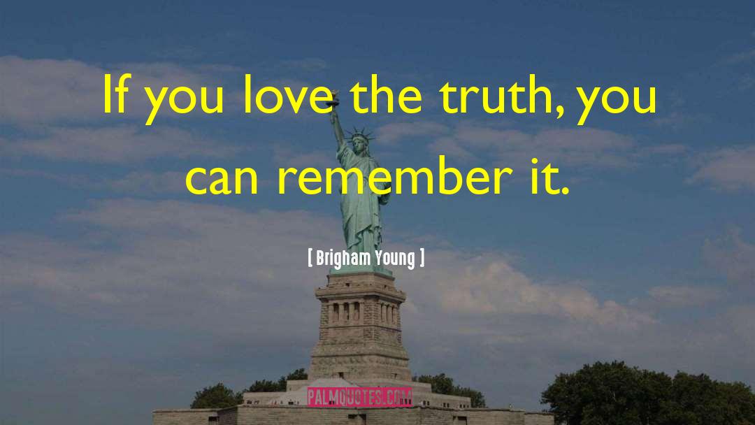 Brigham Young Quotes: If you love the truth,