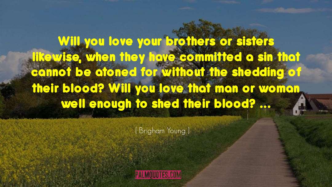 Brigham Young Quotes: Will you love your brothers