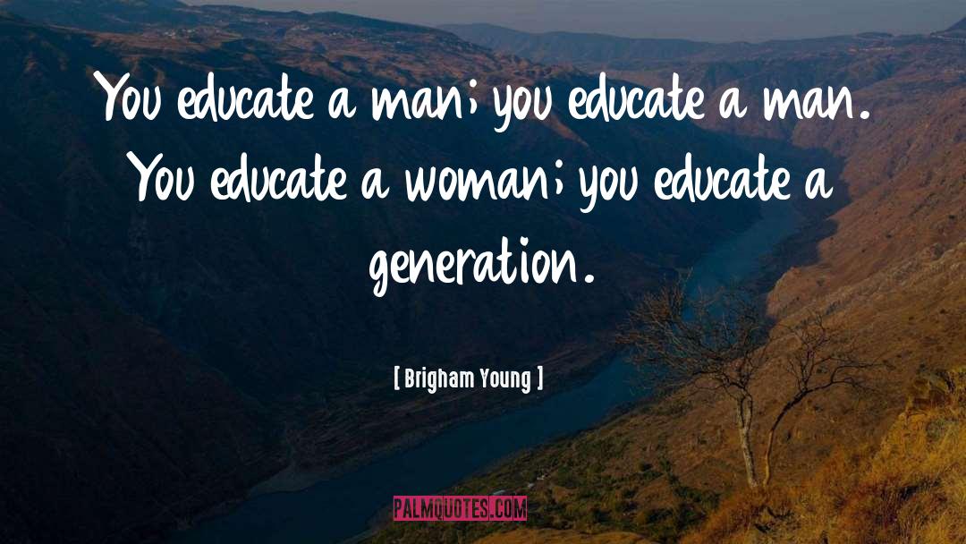 Brigham Young Quotes: You educate a man; you