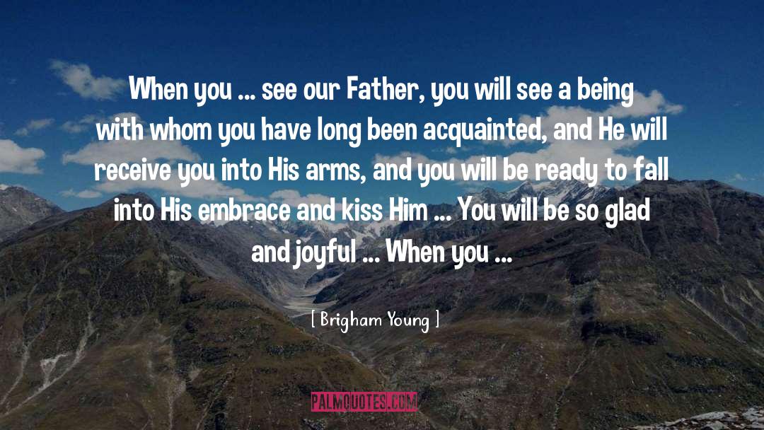 Brigham Young Quotes: When you ... see our