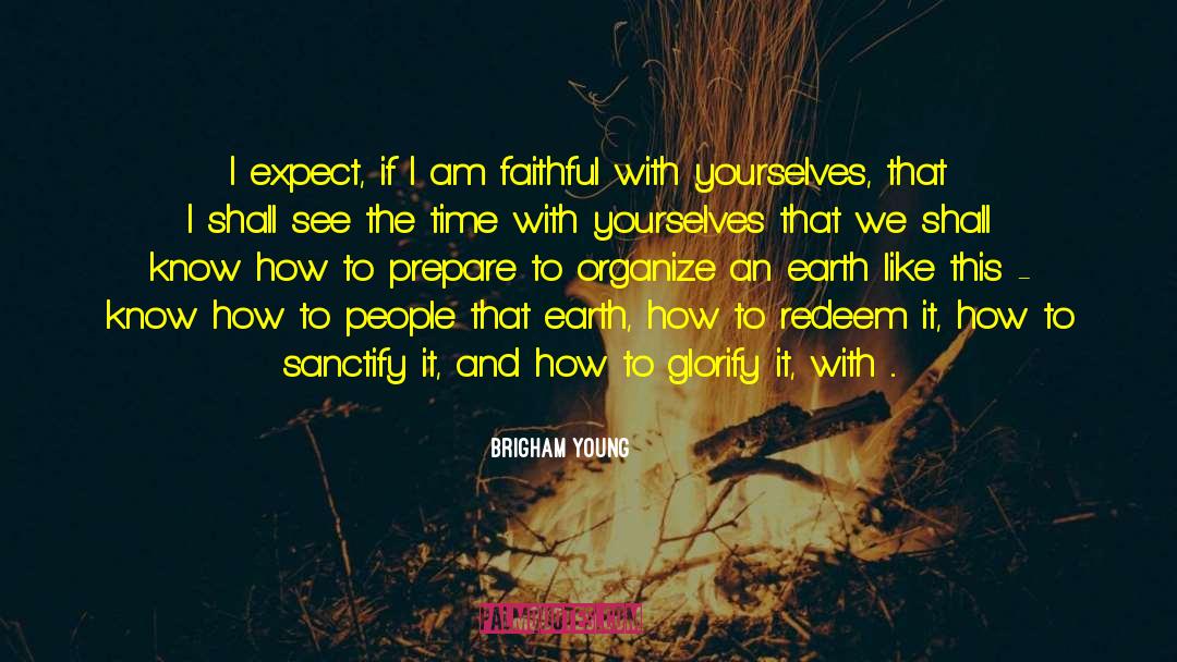 Brigham Young Quotes: I expect, if I am