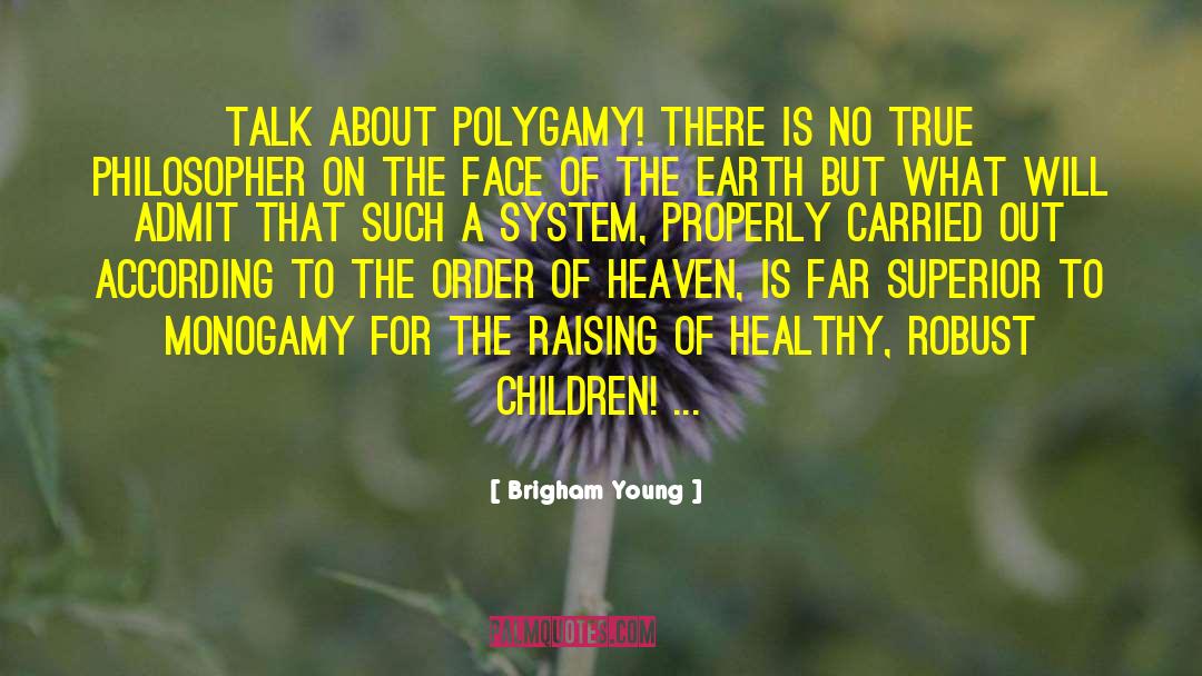 Brigham Young Quotes: Talk about polygamy! There is