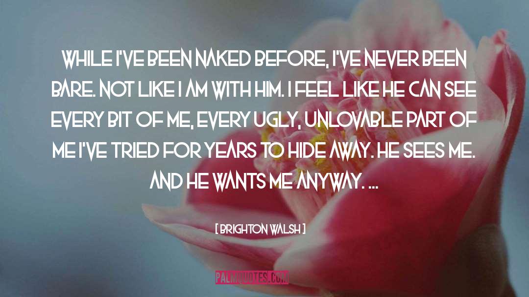 Brighton Walsh Quotes: While I've been naked before,