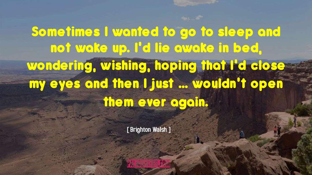 Brighton Walsh Quotes: Sometimes I wanted to go