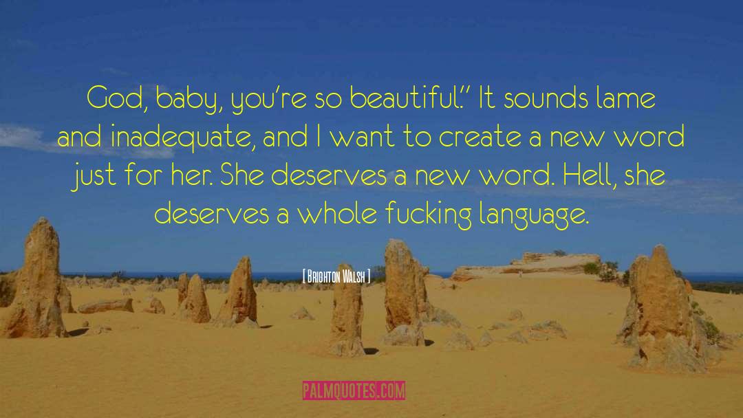 Brighton Walsh Quotes: God, baby, you're so beautiful.