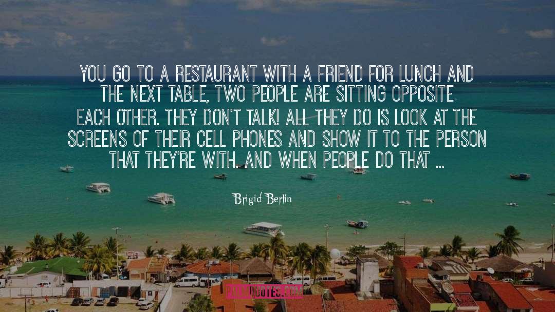 Brigid Berlin Quotes: You go to a restaurant