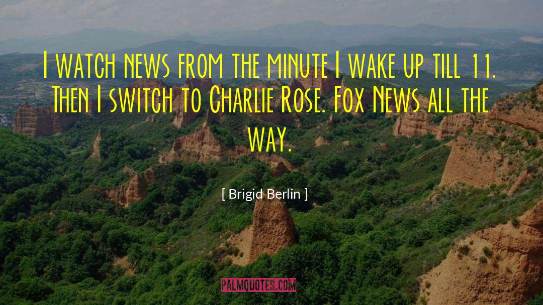 Brigid Berlin Quotes: I watch news from the