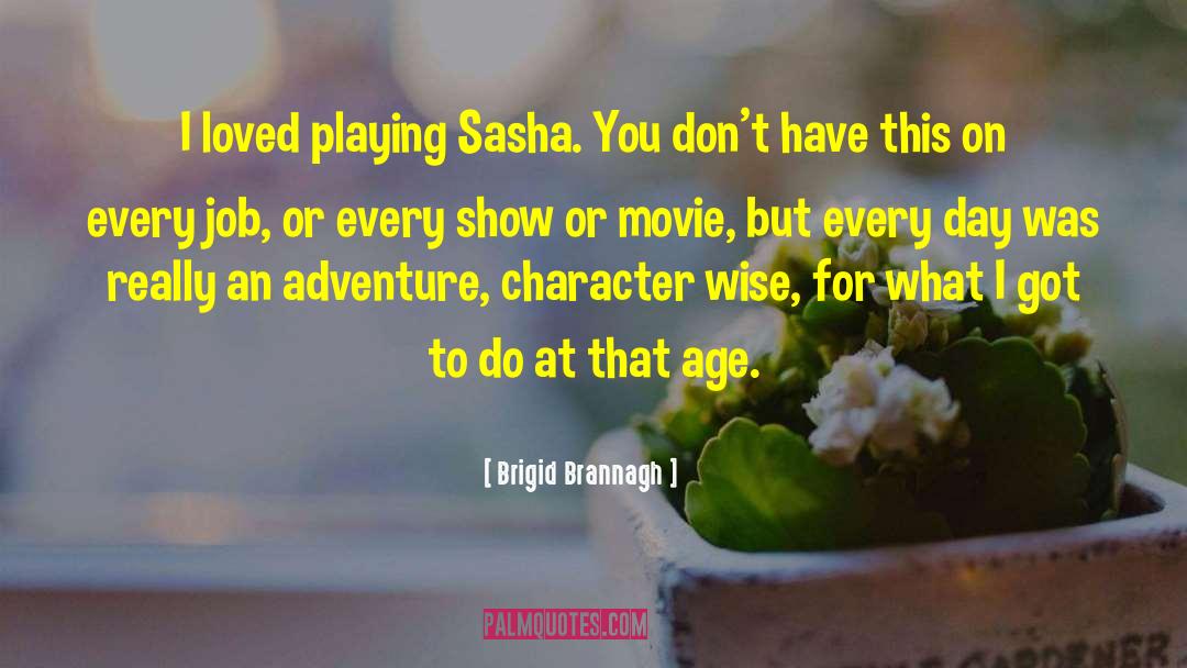 Brigid Brannagh Quotes: I loved playing Sasha. You