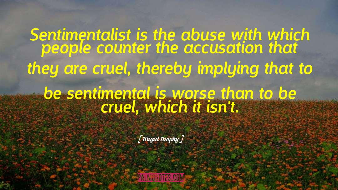 Brigid Brophy Quotes: Sentimentalist is the abuse with