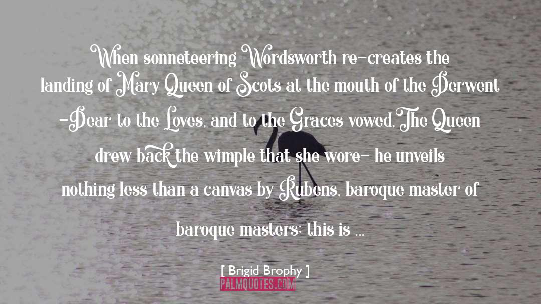 Brigid Brophy Quotes: When sonneteering Wordsworth re-creates the
