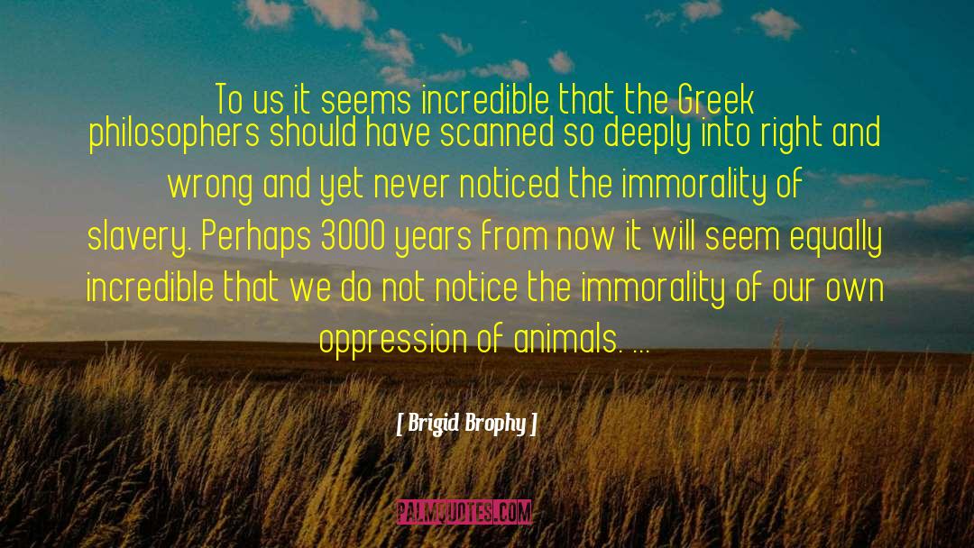 Brigid Brophy Quotes: To us it seems incredible