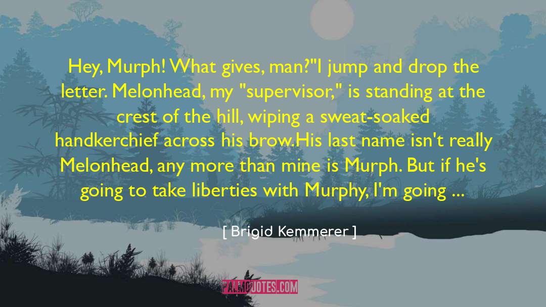 Brigid Kemmerer Quotes: Hey, Murph! What gives, man?