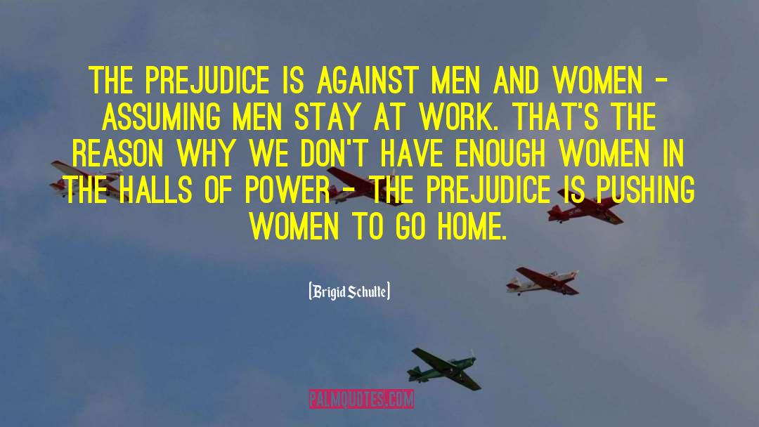 Brigid Schulte Quotes: The prejudice is against men