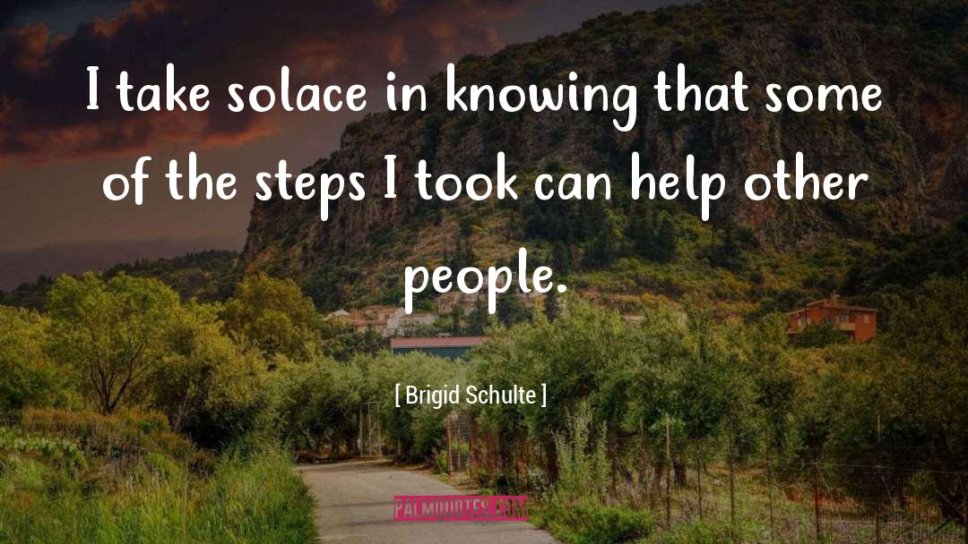 Brigid Schulte Quotes: I take solace in knowing