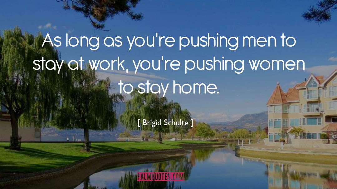 Brigid Schulte Quotes: As long as you're pushing