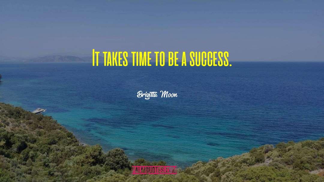 Brigitta Moon Quotes: It takes time to be
