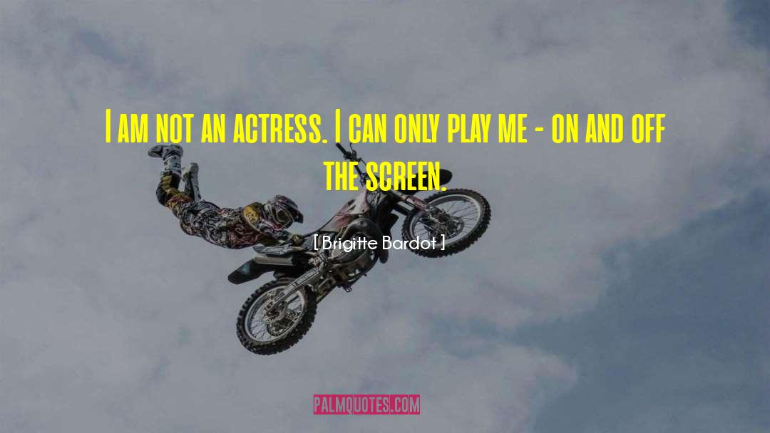 Brigitte Bardot Quotes: I am not an actress.