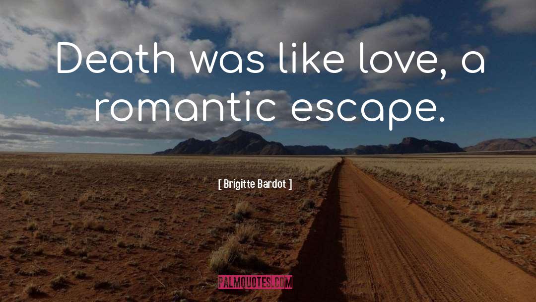 Brigitte Bardot Quotes: Death was like love, a