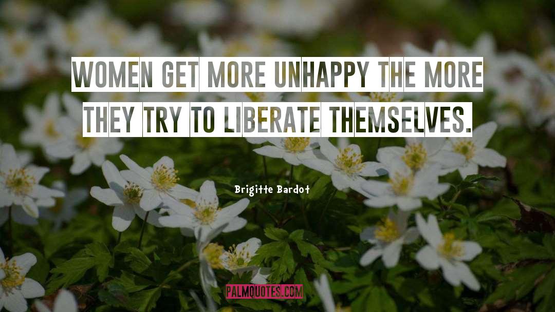 Brigitte Bardot Quotes: Women get more unhappy the